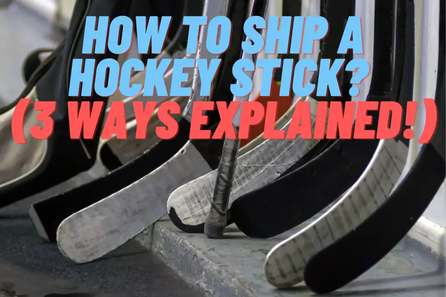 How To Ship a Hockey Stick? (3 Ways Explained)